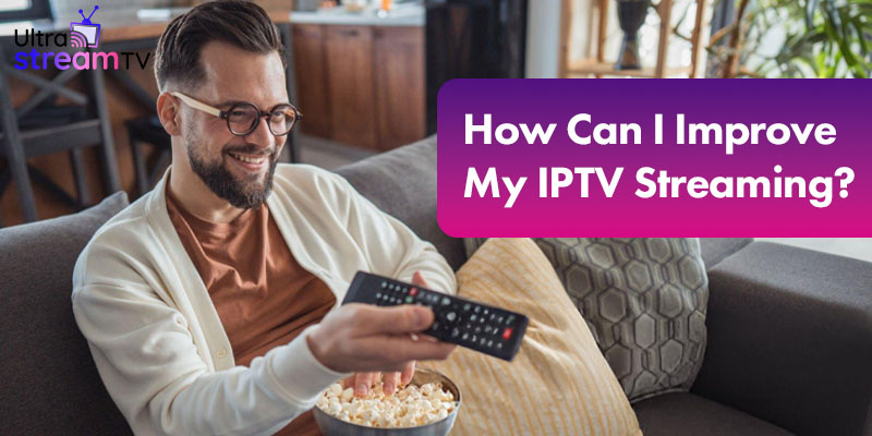How Can I Improve My IPTV Streaming