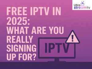 Free IPTV in 2025 What Are You Really Signing Up For