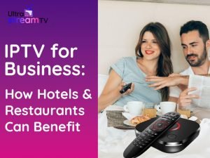 IPTV for Business How Hotels and Restaurants Can Benefit