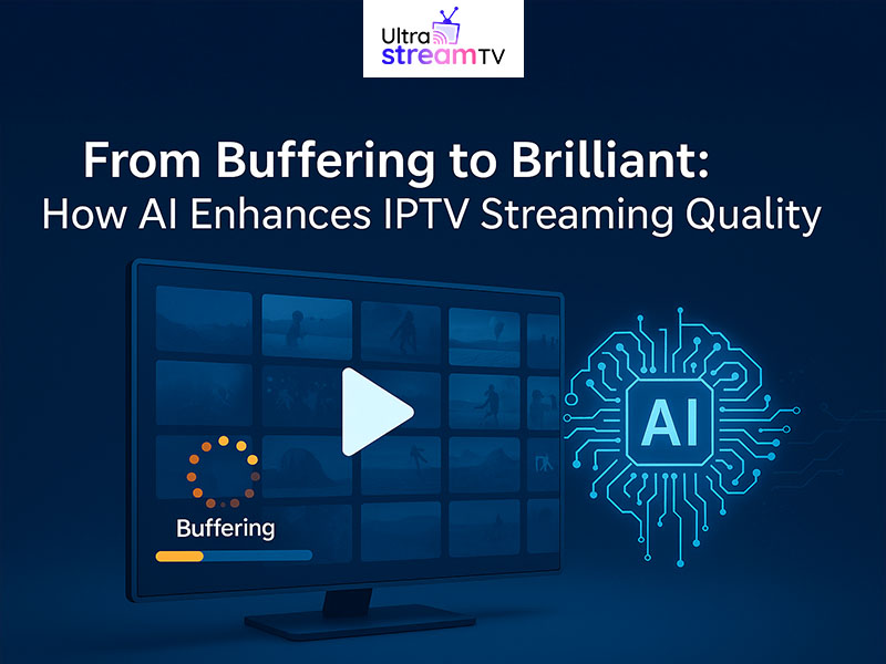 From Buffering to Brilliant How AI Enhances IPTV Streaming Quality
