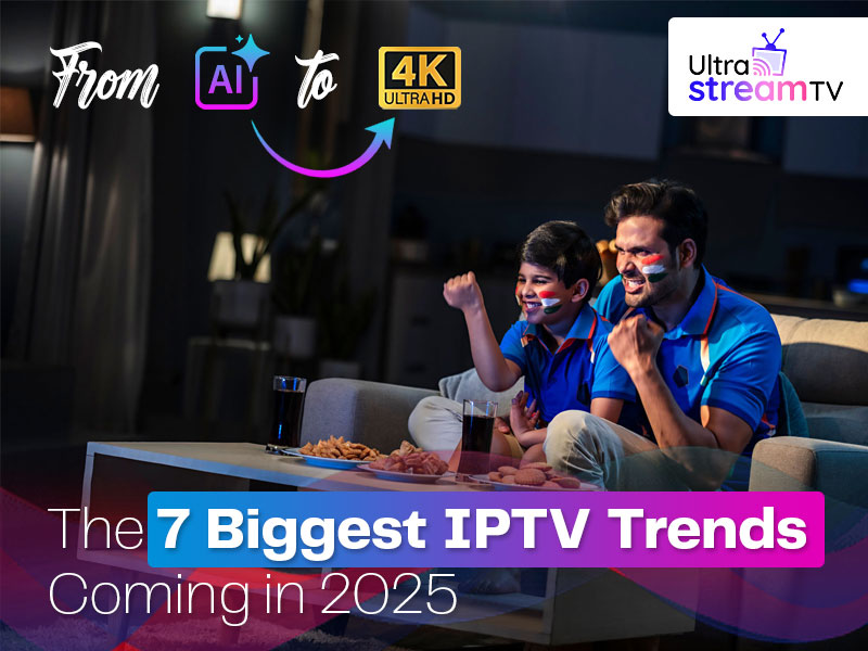 From AI to 4K: Biggest IPTV Trends Coming in 2025