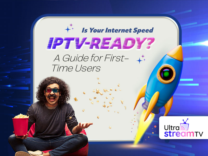 Is Your Internet Speed IPTV-Ready? A Guide For First-Time Users