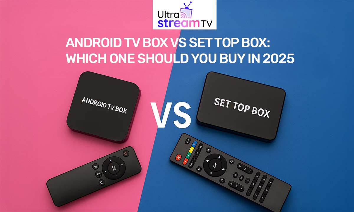 Android TV Box vs Set Top Box Which One Should You Buy in 2025