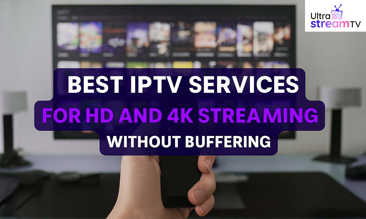 Best IPTV Services for HD and 4K Streaming Without Buffering