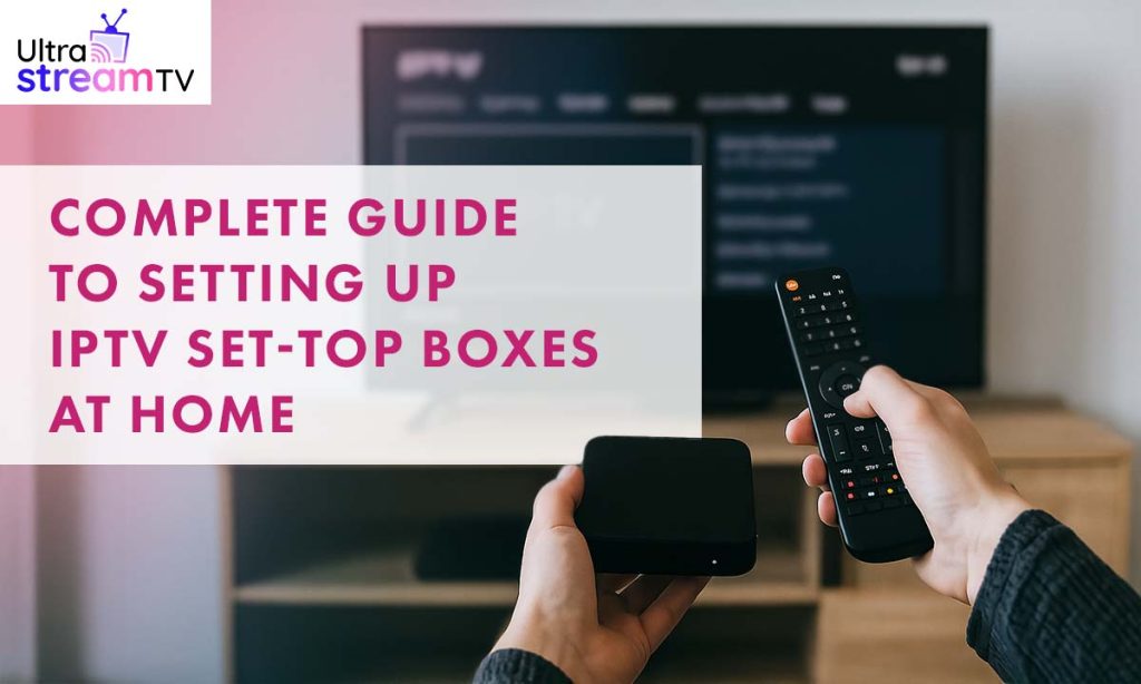 Complete Guide to Setting Up IPTV Set-Top Boxes at Home
