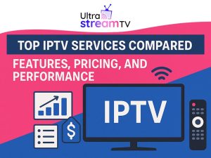 Top IPTV Services Compared Features, Pricing, and Performance
