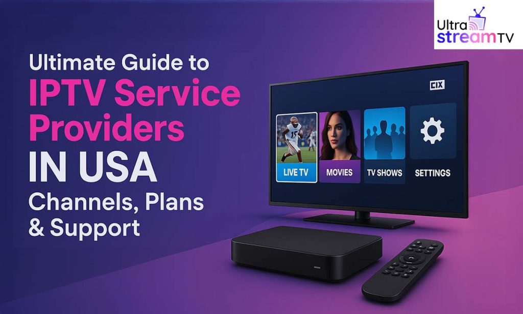 Ultimate Guide to IPTV Service Providers in USA Channels, Plans & Support